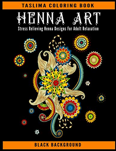 Henna Art: Stress Relieving Henna Designs For Adult Relaxation ( Black Background ) | A Coloring Book For Adult Relaxation With Beautiful Modern Henna Designs