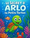  Le Secret d’Arlo la Petite Tortue: Arlo est une petite tortue curieuse qui adore explorer le lagon où il vit... Un livre de coloriage et d’histoire pour les enfants de 2 à 5 ans.