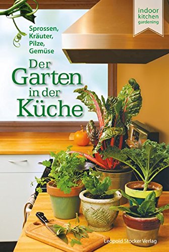 Der Garten in der Küche: Sprossen, Pilze, Kräuter, Gemüse Der Garten in der Küche: Sprossen, Pilze, Kräuter, Gemüse