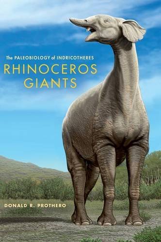Rhinoceros Giants: The Paleobiology of Indricotheres (Life of the Past) by Donald R. Prothero (2013-05-09