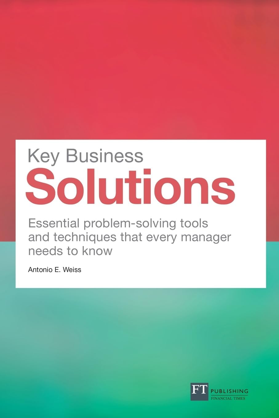 Key Business Solutions: Essential problem-solving tools and techniques that every manager needs to know (Financial Times Series) Paperback – August 25, 2011