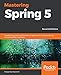 Produktbild Mastering Spring 5: An effective guide to build enterprise applications using Java Spring and Spring Boot framework, 2nd Edition