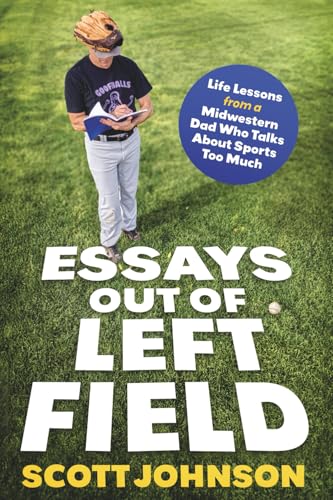 Essays Out of Left Field: Life Lessons From a Midwestern Dad Who Talks About Sports Too Much