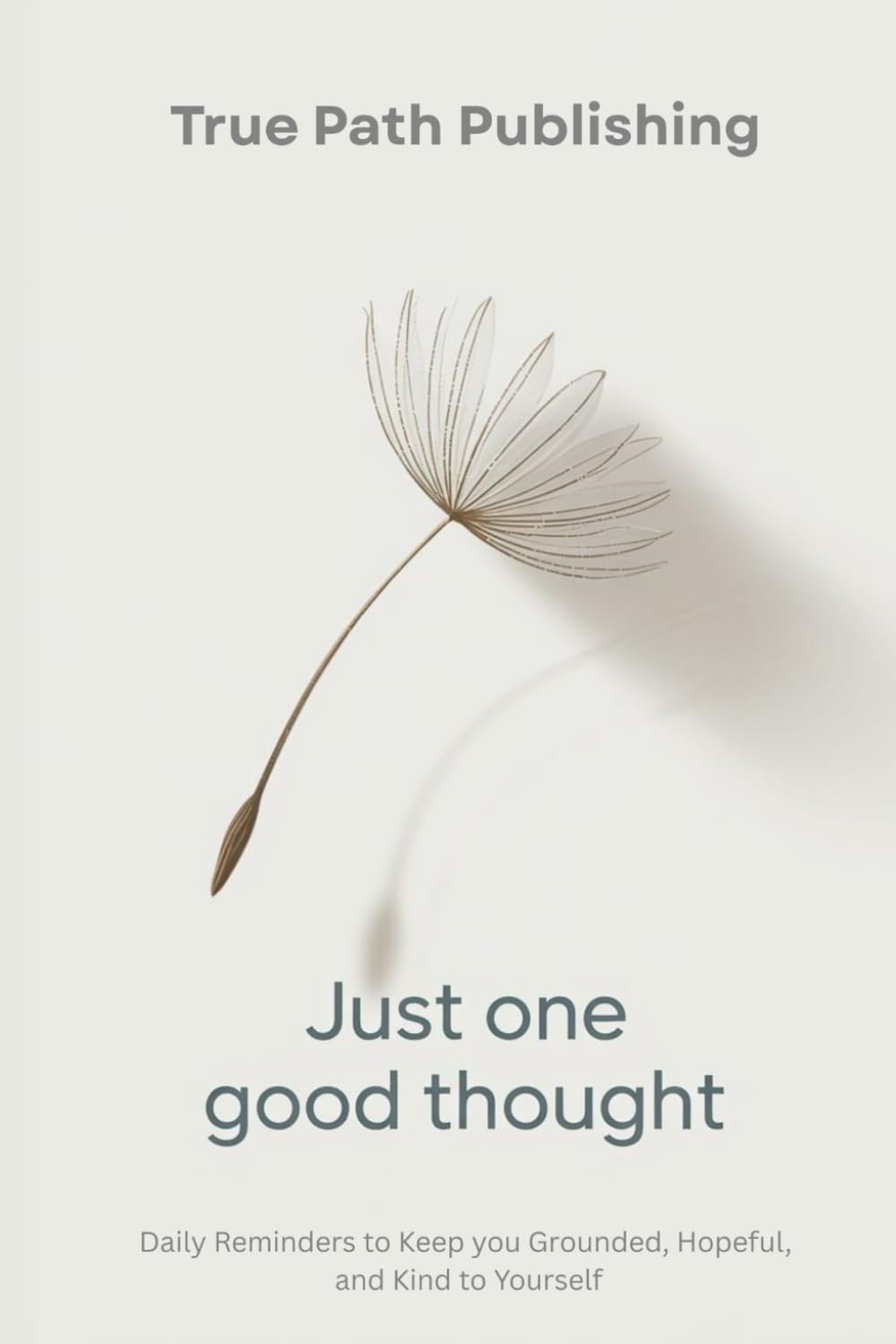 Just one good thought: Daily Reminders to Keep You Grounded, Hopeful, and Kind to Yourself
