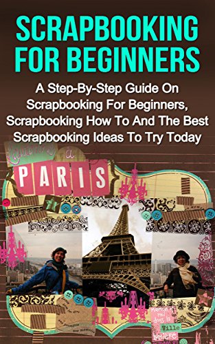 Scrapbooking For Beginners: A Step-By-Step Guide On Scrapbooking For Beginners, Scrapbooking How To And The Best Scrapbooking Ideas To Try Today! (Scrapbooking For Beginners, Scrapbooking Ideas) image 2