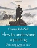 How to Understand a Painting: Decoding Symbols in Art