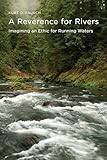 A Reverence for Rivers: Imagining an Ethic for Running Waters