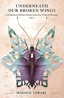 Underneath Our Broken Wings: a Collection of Short Stories from Our Times & Beyond, Vol. 1 1512259470 Book Cover