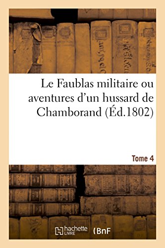 Le Faublas militaire ou aventures d'un hussard de Chamborand. Tome 4 (French Edition)