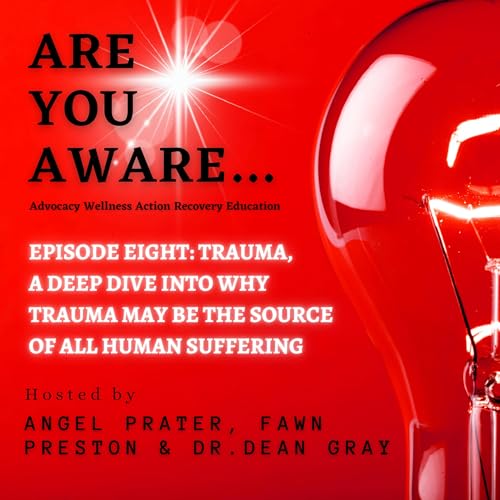 Are You AWARE: Episode #8 - Trauma, A Deep Dive Into Why Trauma May Be The Source Of All Human Suffering