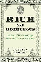Rich & Righteous: Spiritual Secrets To Mastering Money, Manifestation, & Your Mind B08YS62BLG Book Cover