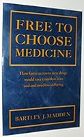 Free To Choose Medicine: How Faster Access To New Drugs Would Save Countless Lives And End Needless Suffering 1934791326 Book Cover