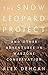 The Snow Leopard Project: And Other Adventures in Warzone Conservation