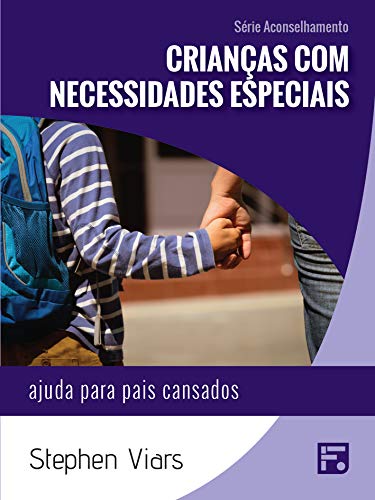 Crianças com necessidades especiais: ajuda para pais cansados (Série Aconselhamento Livro 13) por [Stephen Viars, Renata do Espírito Santo, D&D Traduções]