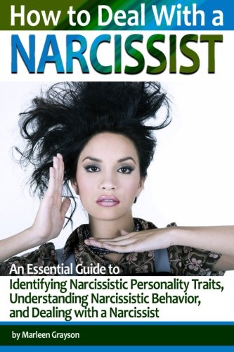 How To Deal With A Narcissist: A Guide To Identifying Narcissistic Personality Traits, Understanding Narcissistic Behavior, And Dealing With A Narciss