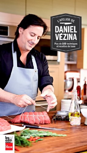 L'atelier de Daniel Vézina : : plus de 100 techniques et recettes de base - Daniel Vézina