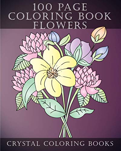 100 Page Coloring Book: Every Page In This Beautiful Coloring Book Has A Hand Drawn Flower Design. A Great Gift for Anyone That Enjoys Coloring.