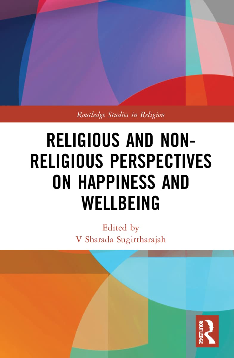 Religious and Non-Religious Perspectives on Happiness and Wellbeing (Routledge Studies in Religion)