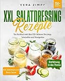 XXL Salatdressing Rezepte: Das Kochbuch mit über 150+ leckeren Dressings, Salatsoßen und Vinaigrettes