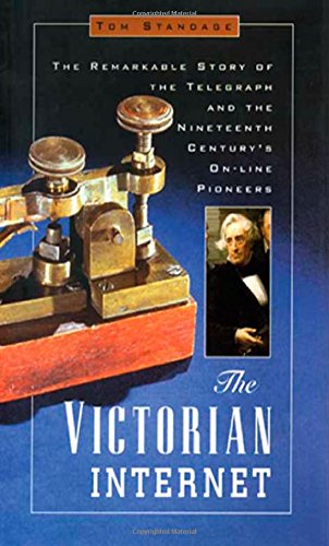 The Victorian Internet: The Remarkable Story of the Telegraph and the Nineteenth Century's On-Line P The Victorian Internet: The Remarkable Story of the Telegraph and the Nineteenth Century's On-Line P
