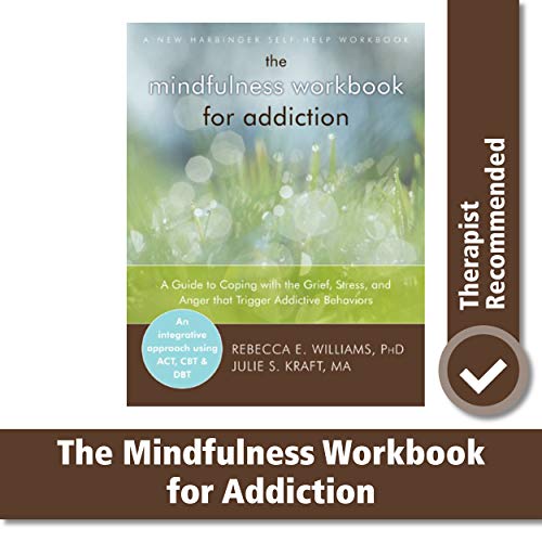 The Mindfulness Workbook for Addiction: A Guide to Coping with the Grief, Stress