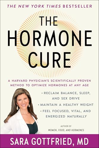 The Hormone Cure: Reclaim Balance, Sleep and Sex Drive; Lose Weight; Feel Focused, Vital, and Energized Naturally with the Gottfried Protocol: Gottfried, Dr. Sara, Northrup, Dr. Christianne