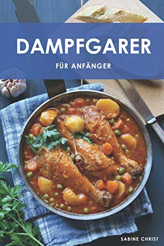 Dampfgarer für Anfänger: Gesund, Schonend, Lecker! Dampfgarer für Anfänger: Gesund, Schonend, Lecker!