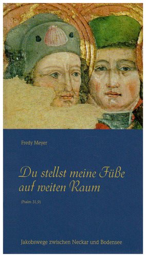 Du stellst meine Füße auf weiten Raum (Psalm 31,9): Jakobswege zwischen Neckar und Bodensee