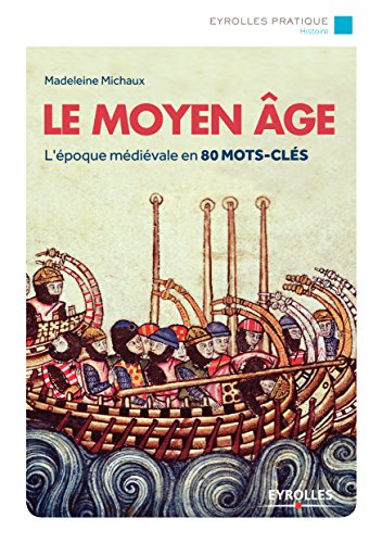 Télécharger Le Moyen Age: L'époque médiévale en 80 mots-clés (Eyrolles Pratique) livre En ligne
