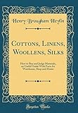 cotton linen sarees  Cottons, Linens, Woollens, Silks: How to Buy and Judge Materials, an Useful Guide With Facts for Warehouse, Shop and Home (Classic Reprint)