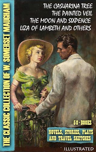 The Classic Collection of W. Somerset Maugham (50+ Books). Novels, Stories, Plays and Travel Sketches. Illustrated: The Casuarina Tree, The Painted Veil, ... and Sixpence, Liza Of Lambeth and others