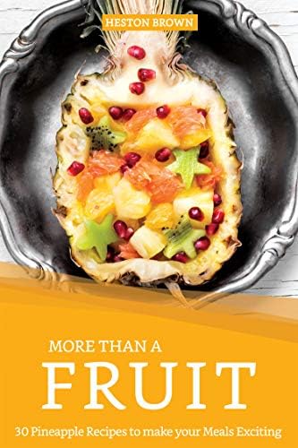 More than a Fruit: 30 Pineapple Recipes to make your Meals Exciting