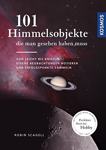101 Himmelsobjekte, die man gesehen haben muss: Von leicht bis knifflig: eigene Beobachtungen notier 101 Himmelsobjekte, die man gesehen haben muss: Von leicht bis knifflig: eigene Beobachtungen notier