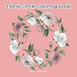 Circle of Flowers Coloring Book for Adults: A Beautiful Collection of Floral Wreaths & Mandala-Inspired Designs for Relaxation: flower arrangements, ... circles, offering a peaceful meditation