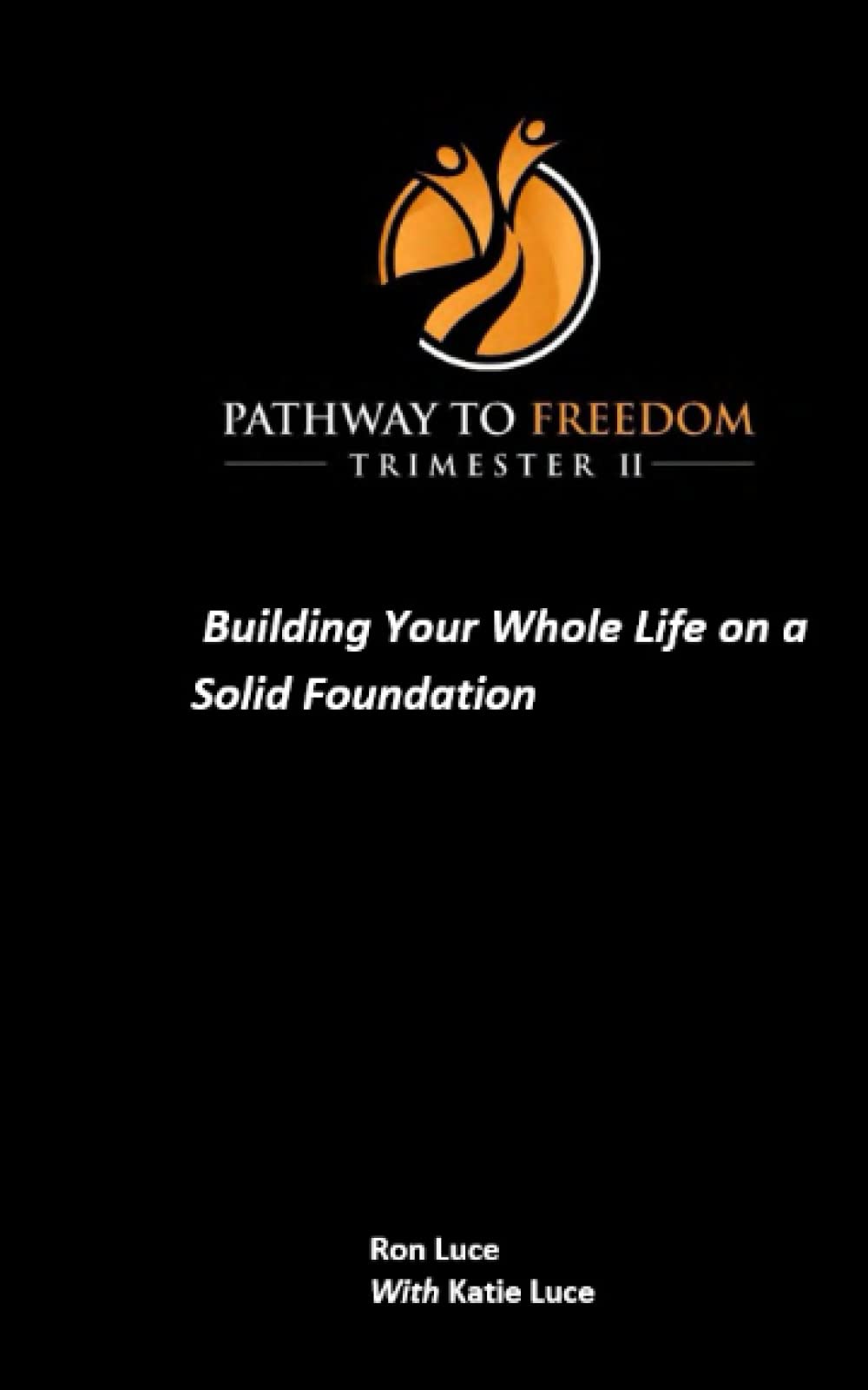 PATHWAY TO FREEDOM: Trimester 2: Building your Whole Life on a Solid Foundation