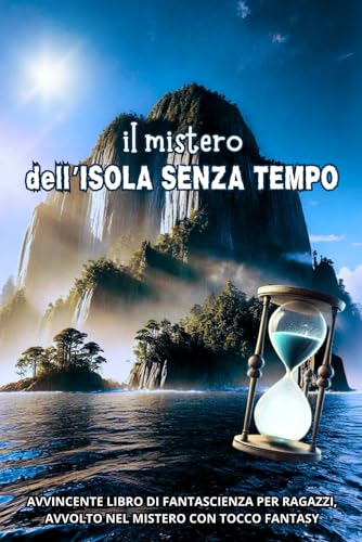 Il MISTERO dell’ISOLA SENZA TEMPO: Avvincente libro di fantascienza per ragazzi, avvolto nel mistero, con tocco fantasy. Illustrazioni a colori.