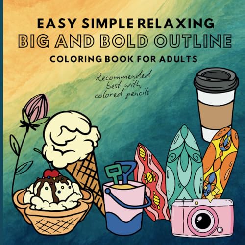 Easy Simple Relaxing Coloring Book for 13 Years + with Big and Bold Outline: Easy Simple Relaxing Coloring Pages Designed for Colored Pencil Use for Children 13 Years Old & Adults 18 Years Old & Above