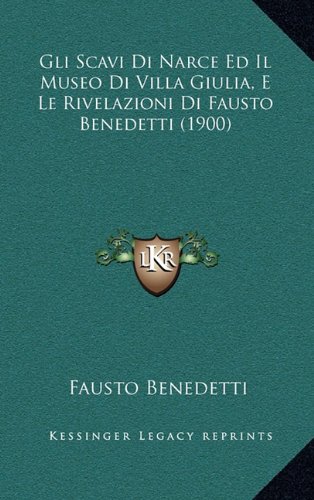 Gli Scavi Di Narce Ed Il Museo Di Villa Giulia, E Le Rivelazioni Di Fausto Benedetti (1900) (Italian Edition)