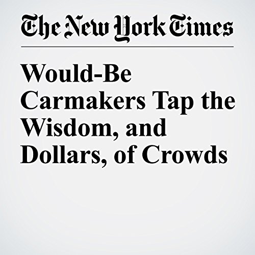 Would-Be Carmakers Tap the Wisdom, and Dollars, of Crowds cover art