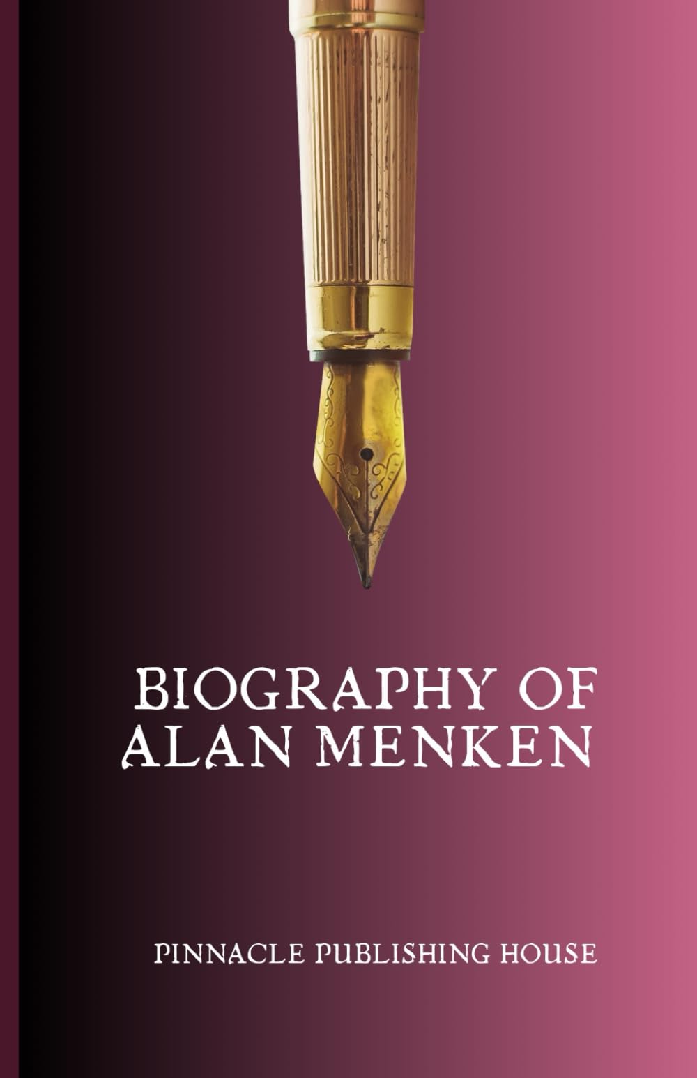 BIOGRAPHY OF ALAN MENKEN: EXPLORING THE LIFE AND TIMES OF A EGOT WINNER (BIOGRAPHY OF EGOT WINNERS (EMMYS, GRAMMYS, OSCARS, TONY))