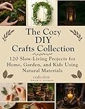 The Cozy DIY Crafts Collection: 120 Slow-Living Projects for Home, Garden, and Kids Using Natural Materials (Craft it Slow Book 4)