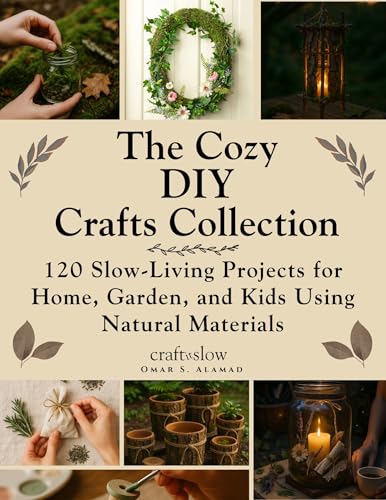 The Cozy DIY Crafts Collection: 120 Slow-Living Projects for Home, Garden, and Kids Using Natural Materials (Craft it Slow Book 4)