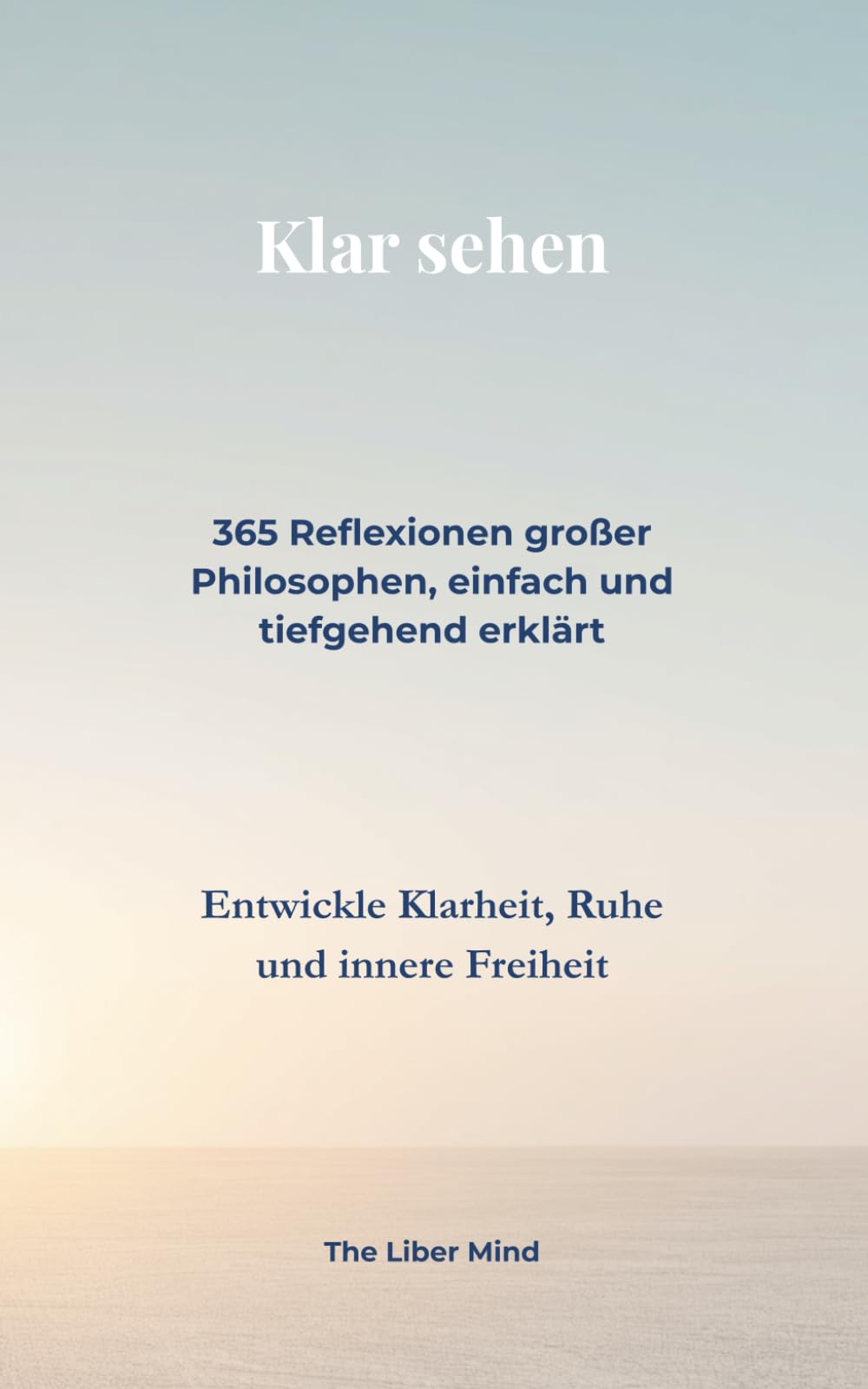 Klar sehen: 365 Reflexionen großer Philosophen, einfach und tiefgehend erklärt