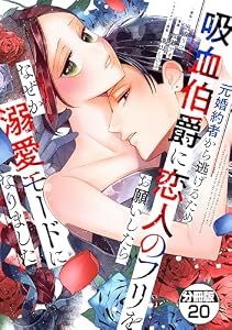 元婚約者から逃げるため吸血伯爵に恋人のフリをお願いしたら、なぜか溺愛モードになりました　分冊版（２０） (異世界ヒロインファンタジー)