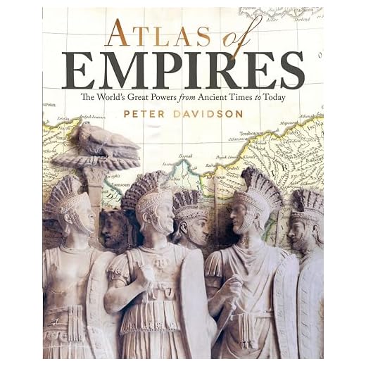 Atlas of Empires: The World's Great Powers from Ancient Times to Today (CompanionHouse Books) Comprehensive Resource of the Rise and Fall of Civilizations through History with Illustrations and Maps