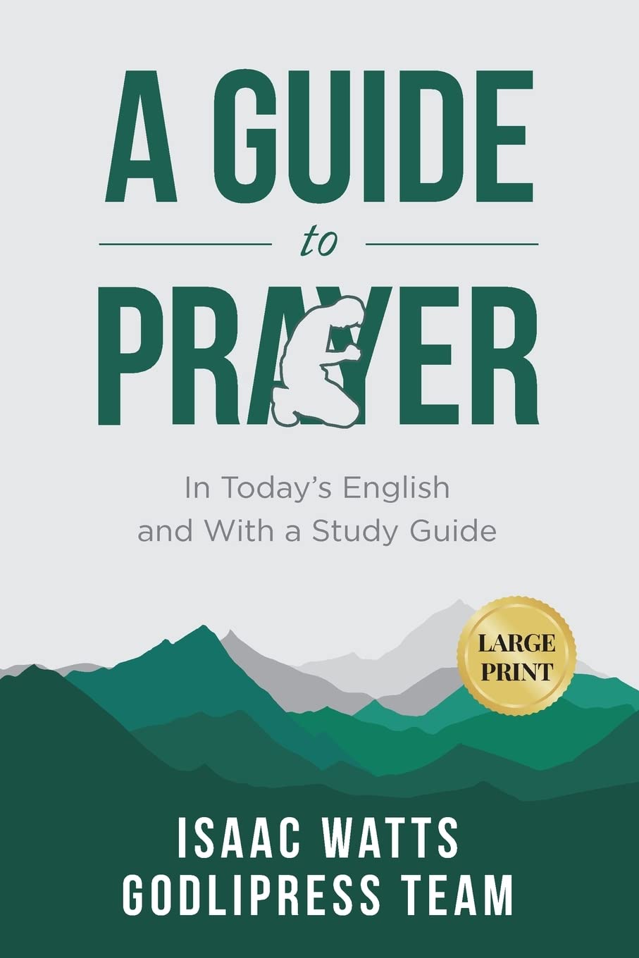 Isaac Watts A Guide to Prayer: In Today's English and with a Study Guide (LARGE PRINT): 2 (Godlipress Classics on How to Pray)