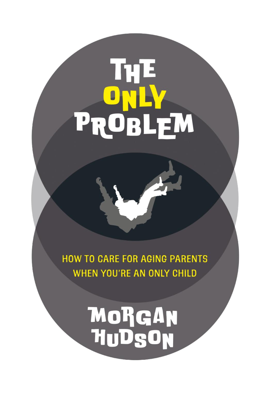 The Only Problem: How to Care for Aging Parents When You're an Only Child