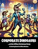 corporate dinosaurs...at the office christmas party | a coloring book for office workers: see them cut loose on the dancefloor!: 3