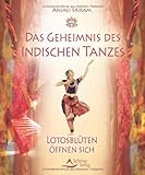  Das Geheimnis des indischen Tanzes - Lotosblüten öffnen sich: Lotosblüten öffnen sich. Der indische Tanz Bharatanatyam als Weg zur Selbstentfaltung