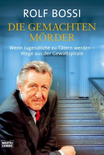 Die gemachten Mörder: Wenn Jugendliche zu Tätern werden ═ Wege aus der Gewaltspirale (Sachbuch. Bastei Lübbe Taschenbücher)